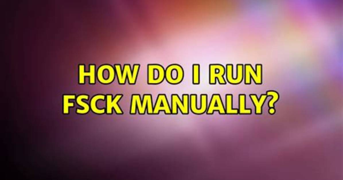 How Do I Run Fsck Manually in Linux?
