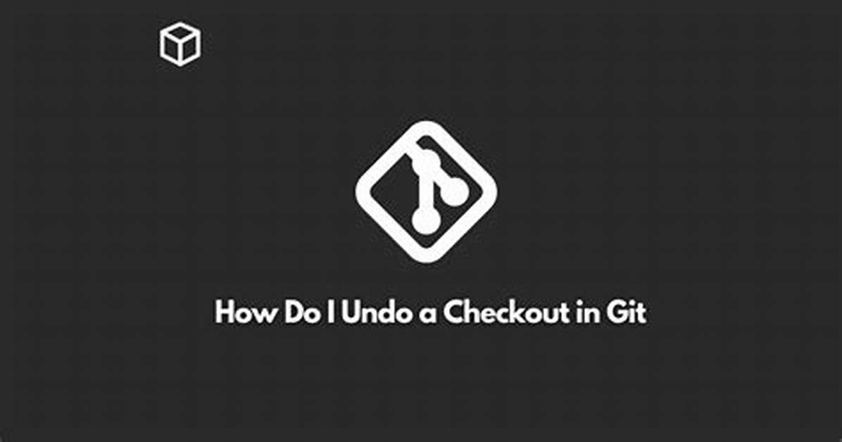 How Do I Undo a Checkout in Git?