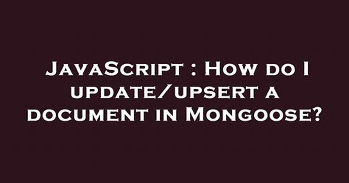 How Do I Update/Upsert a Document in Mongoose?