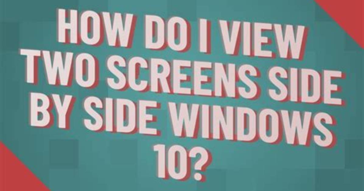 How Do I View Two Screens Side by Side Windows 10?