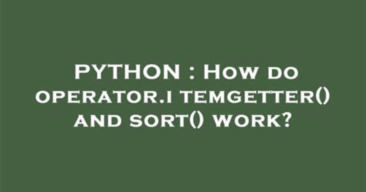 How Do Operator. Itemgetter() and Sort() Work?