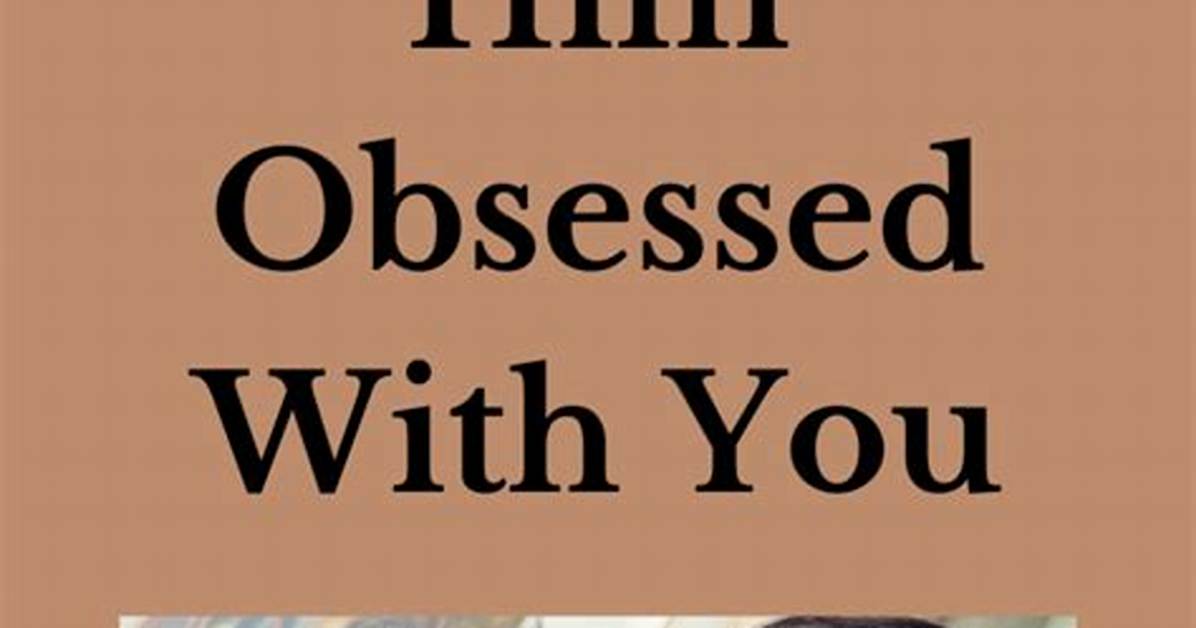 How Do You Make Someone Obsessed with You Psychology?