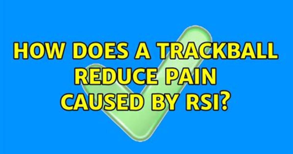 How Does a Trackball Reduce Pain Caused by Rsi? [Closed]