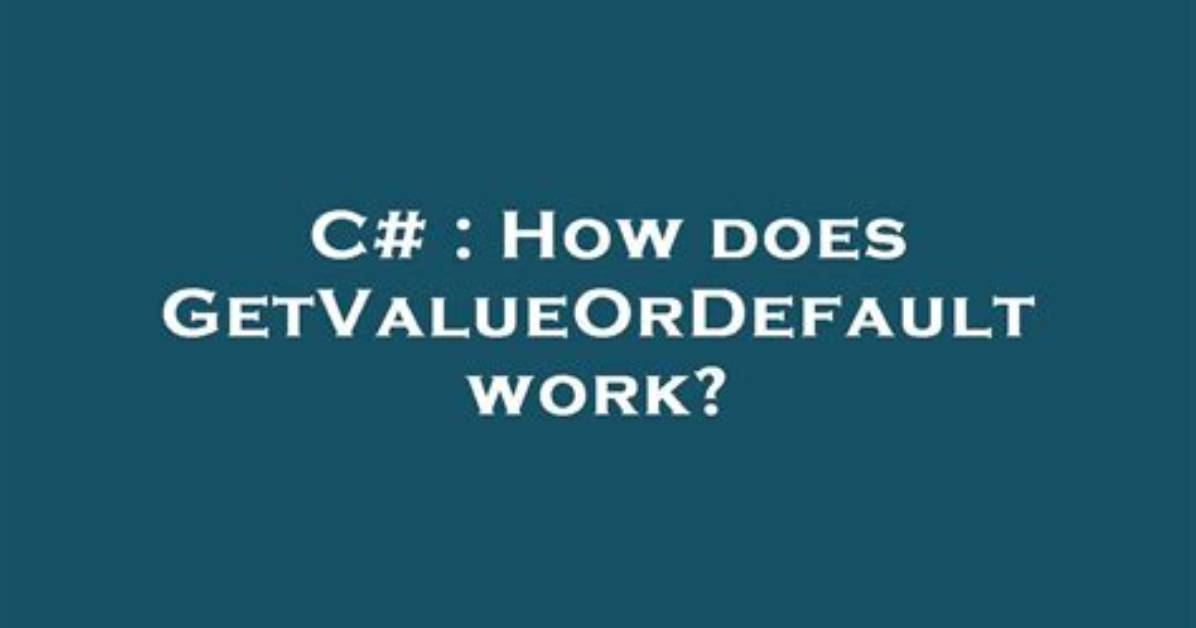 How Does Getvalueordefault Work?