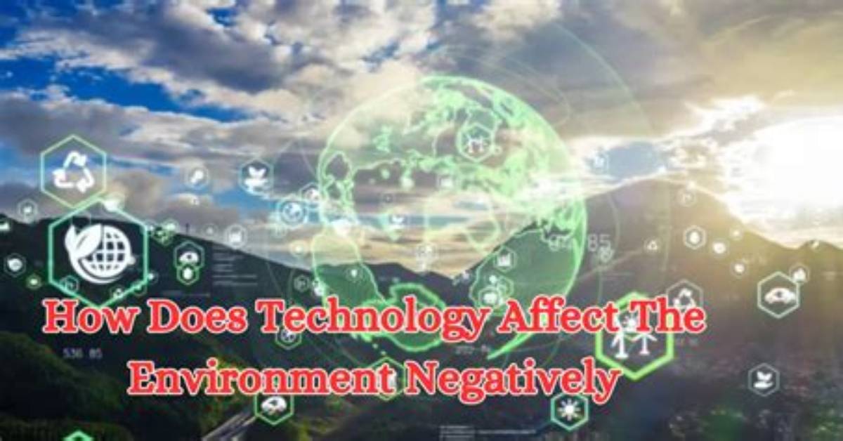 How Does Technology Negatively Affect the Environment?