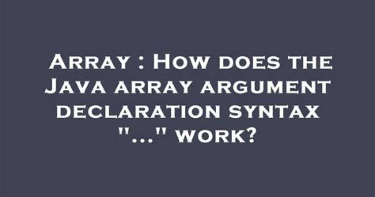 How Does the Java Array Argument Declaration Syntax ". .." Work?