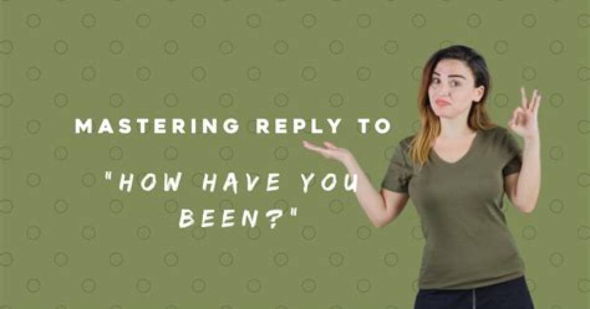How Have You Been Reply?