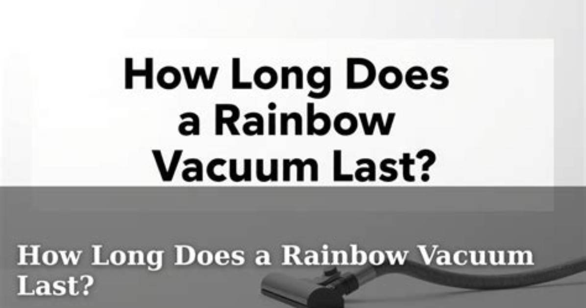 How Long Does a Rainbow Vacuum Last