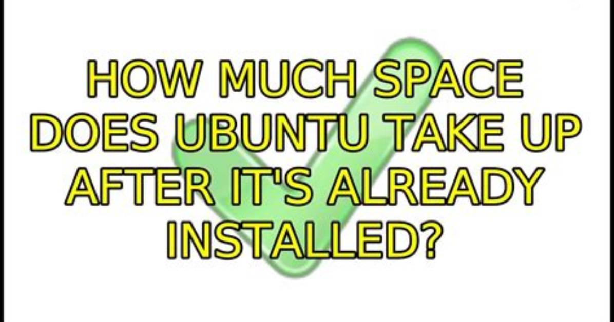 How Much Space Does Ubuntu Take up After It's Already Installed?