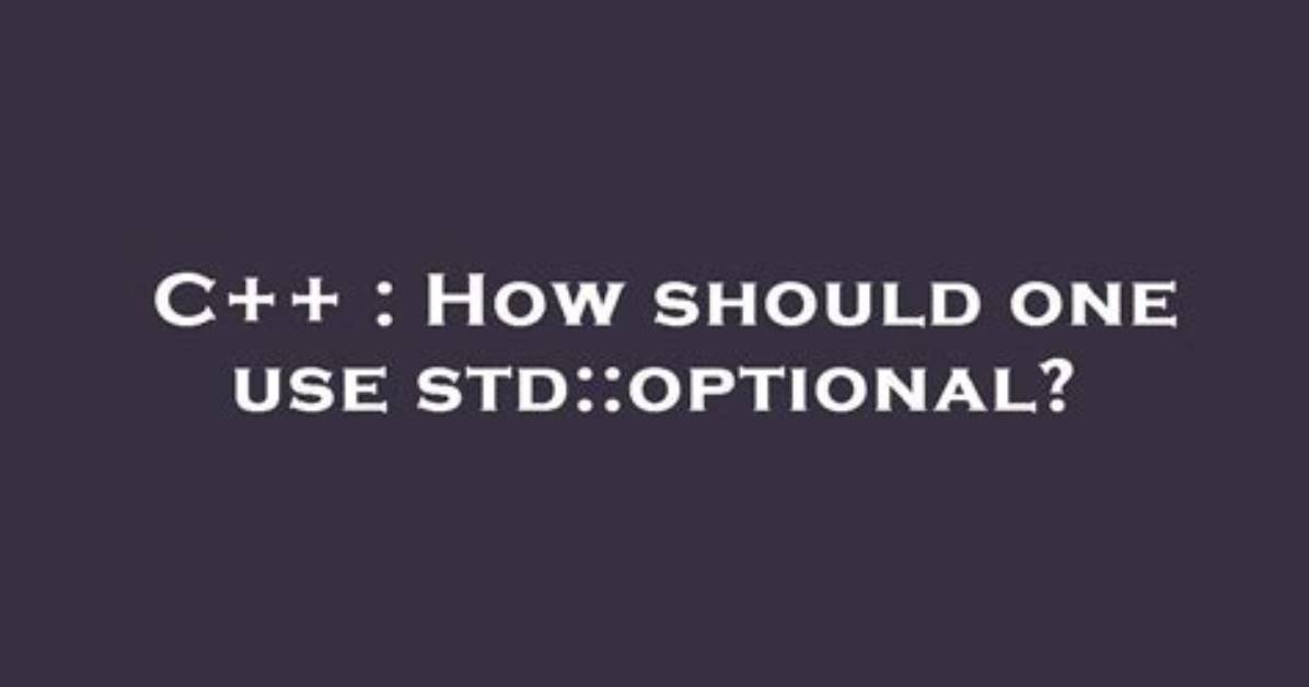 How Should One Use Std: :Optional?