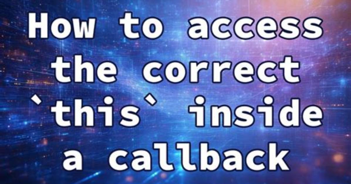 How to Access the Correct `This` Inside a Callback