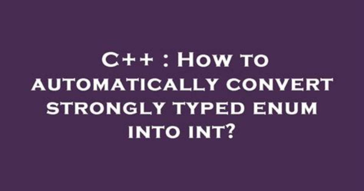 How to Automatically Convert Strongly Typed Enum into Int?
