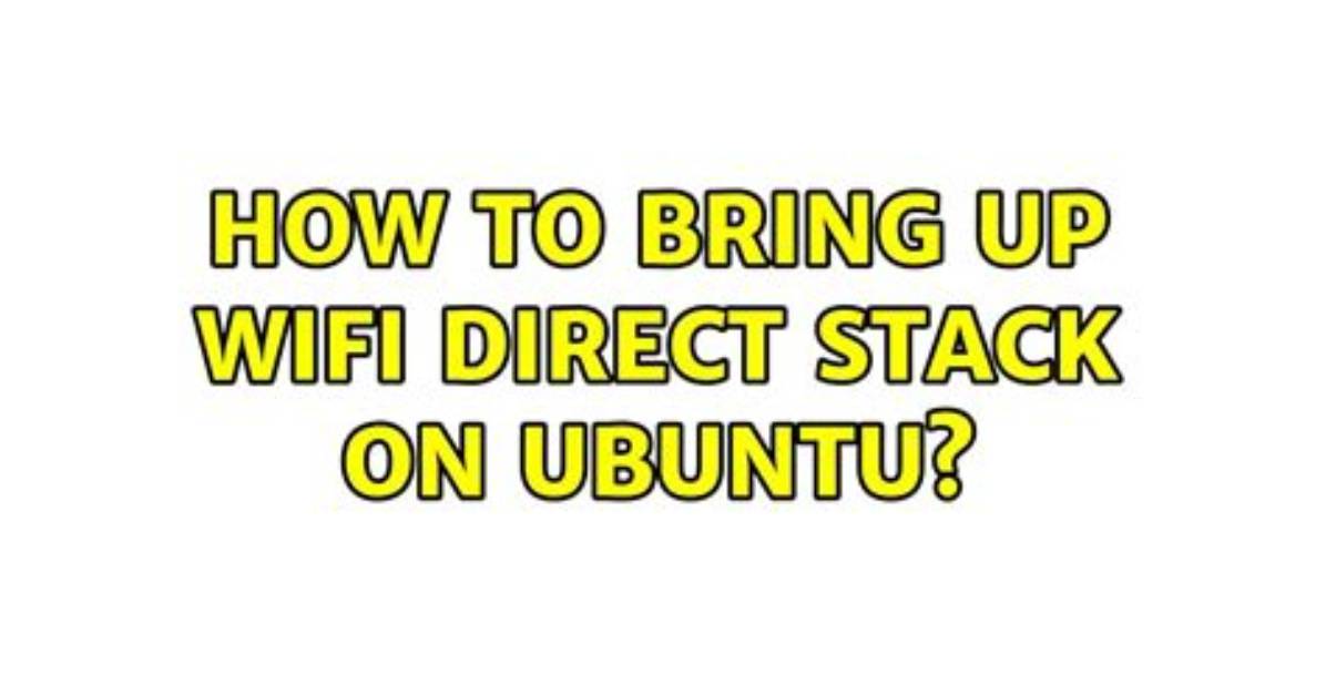 How to Bring up Wifi Direct Stack on Ubuntu