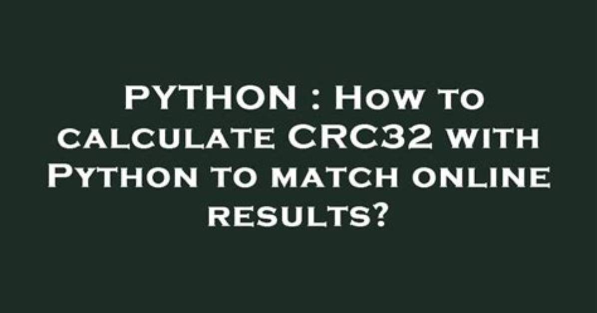 How to Calculate Crc32 with Python to Match Online Results?