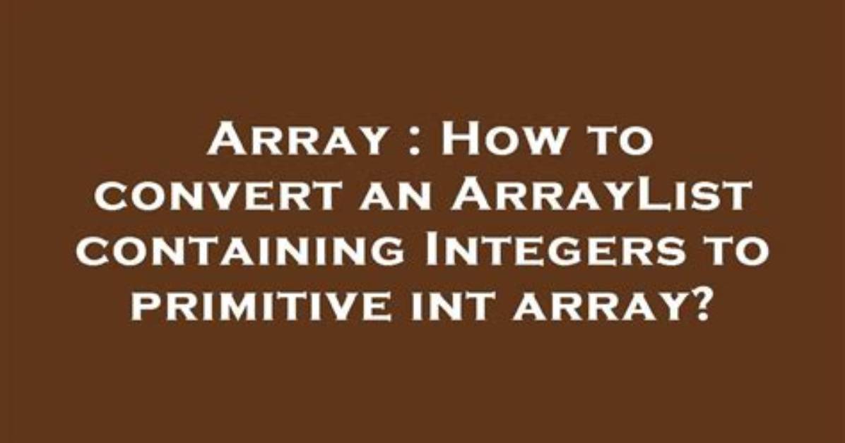 How to Convert an Arraylist Containing Integers to Primitive Int Array?