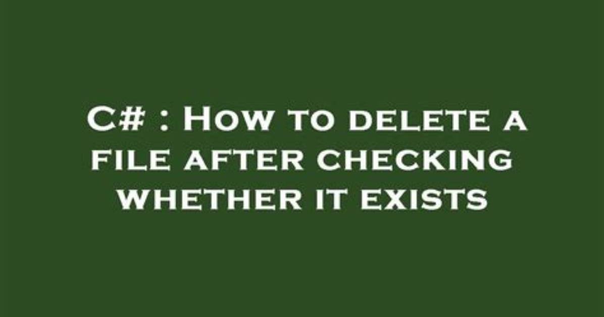 How to Delete a File After Checking Whether It Exists
