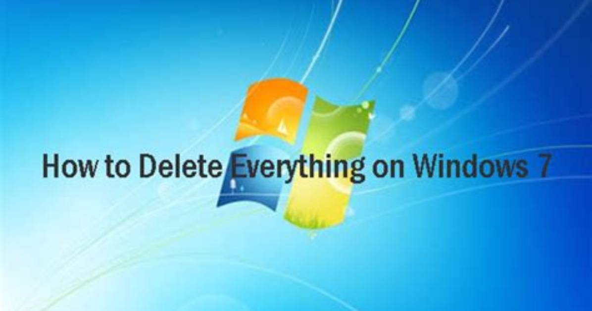 How to Delete Everything on Windows 7?