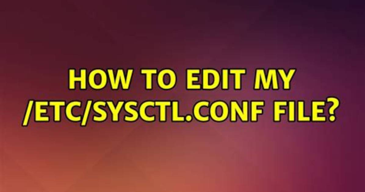 How to Edit My /Etc/Sysctl. Conf File? [Duplicate]