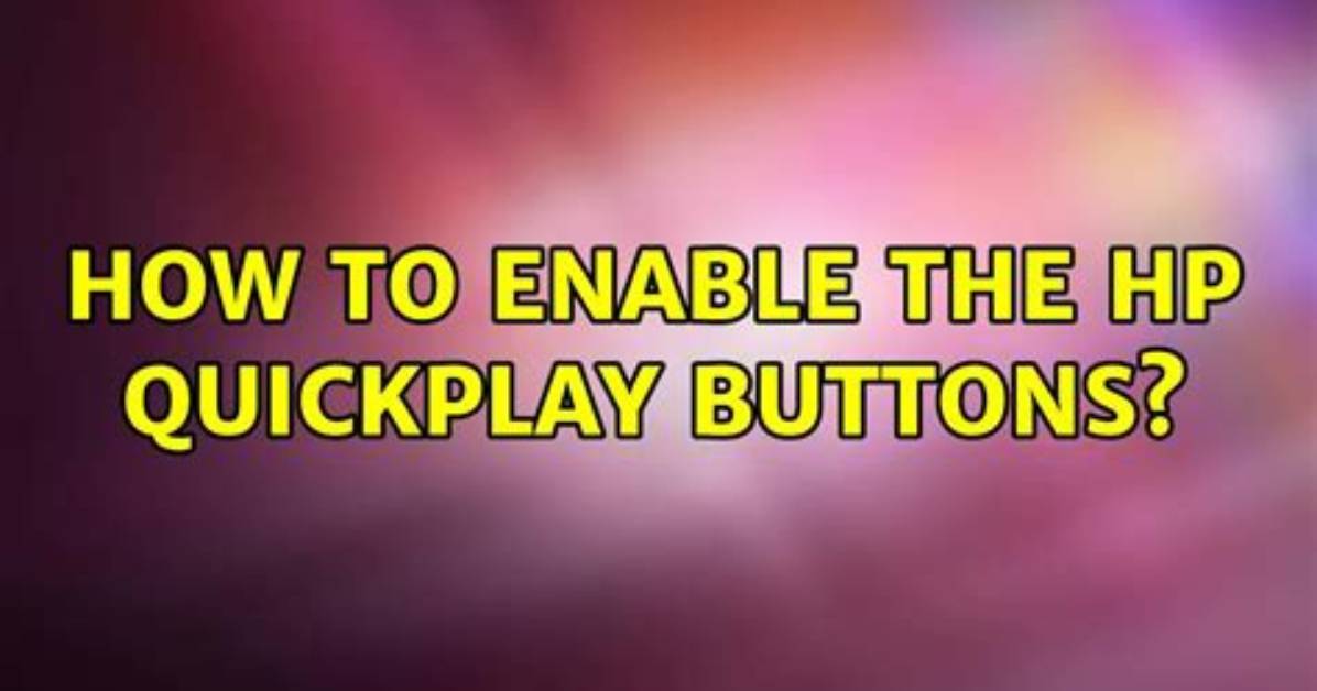 How to Enable the Hp Quickplay Buttons?