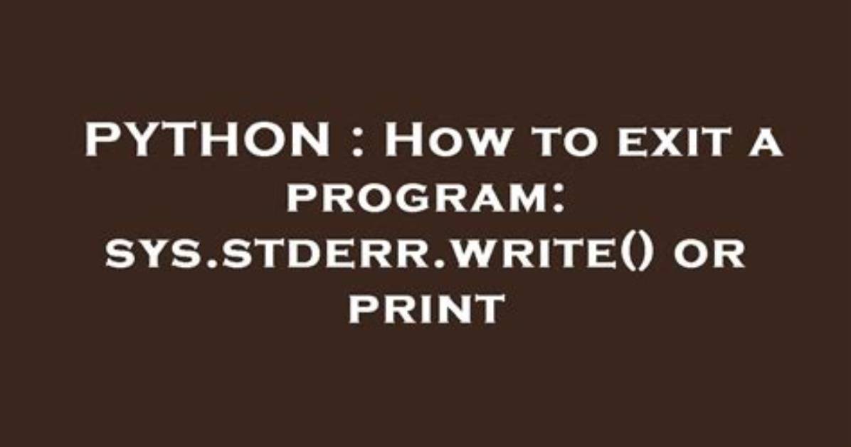 How to Exit a Program: Sys. Stderr. Write() or Print