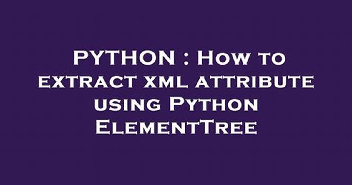 How to Extract Xml Attribute Using Python Elementtree
