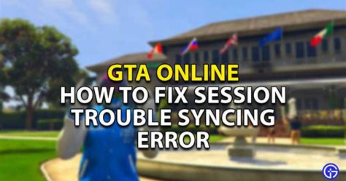 How to Fix "Gta Online Session Is Having Trouble Syncing" Error