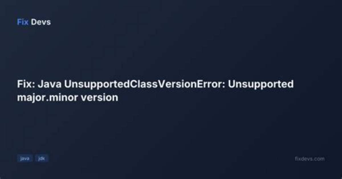 How to Fix Java. Lang. Unsupportedclassversionerror: Unsupported Major. Minor Version