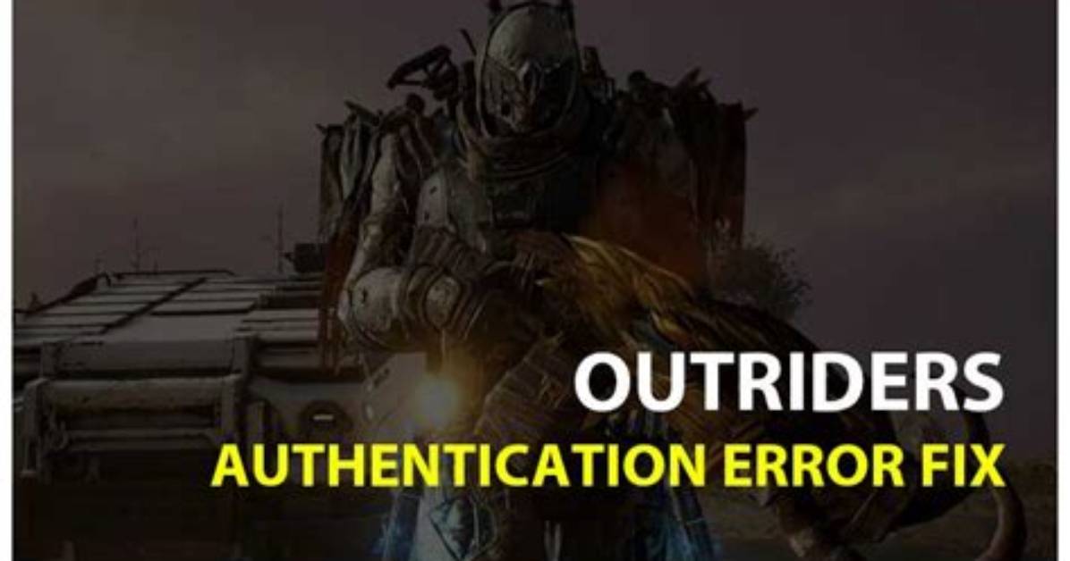 How to Fix Outriders Authentication Failed Error