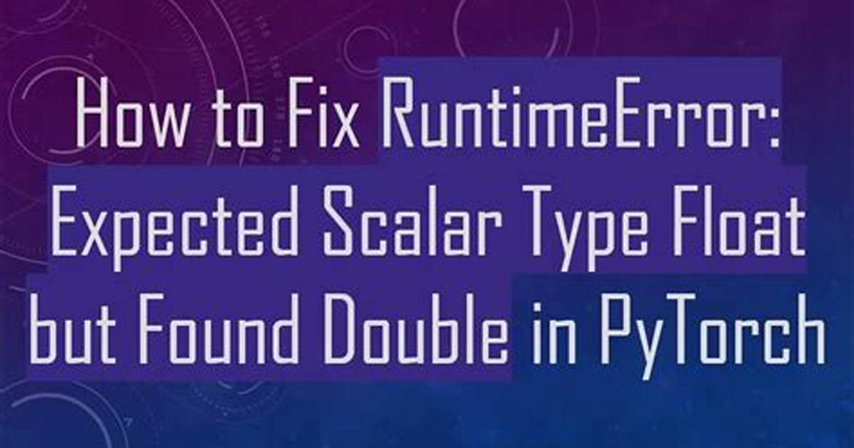 How to Fix Runtimeerror "Expected Object of Scalar Type Float but Got Scalar Type Double for Argument"?