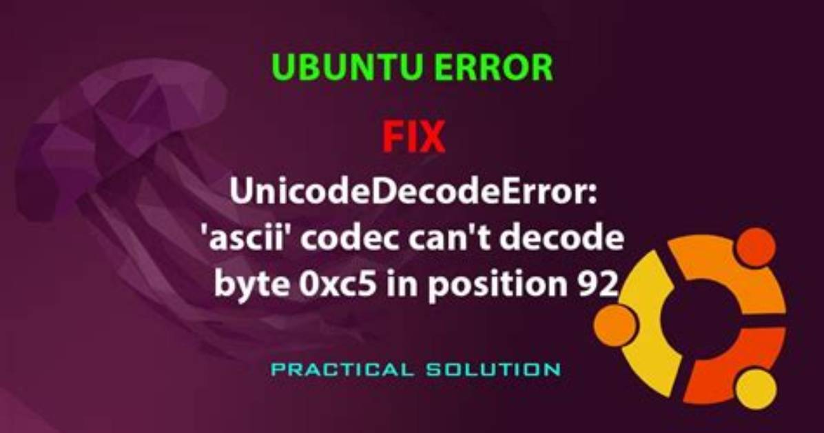 How to Fix: "Unicodedecodeerror: 'Ascii' Codec Can't Decode Byte"