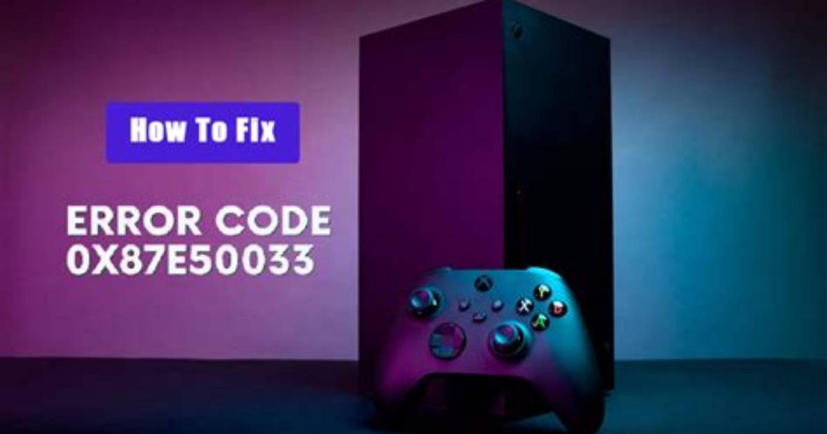 How to Fix Xbox Error Code 0X87E50033? (100% Working)