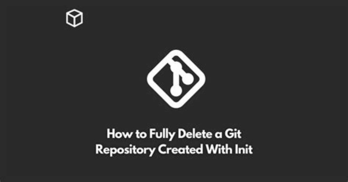 How to Fully Delete a Git Repository Created with Init?