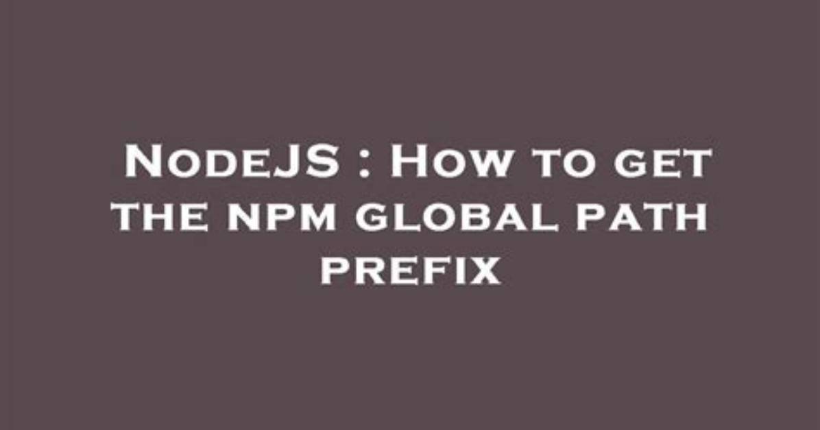 How to Get the Npm Global Path Prefix