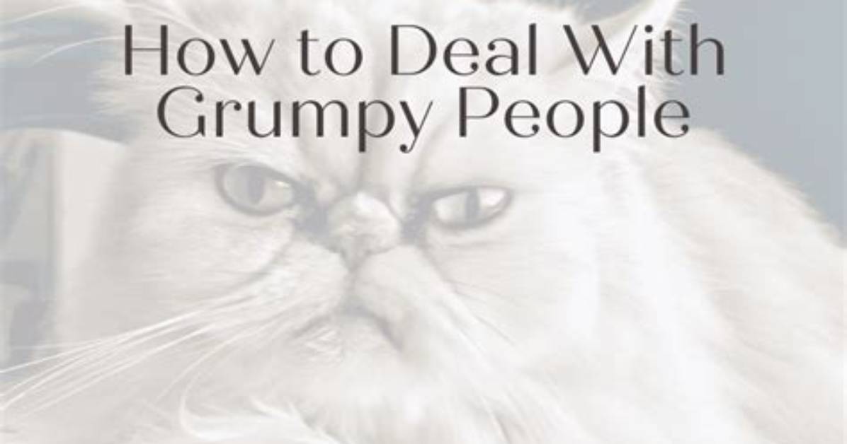 How to Help Grumpy Person?