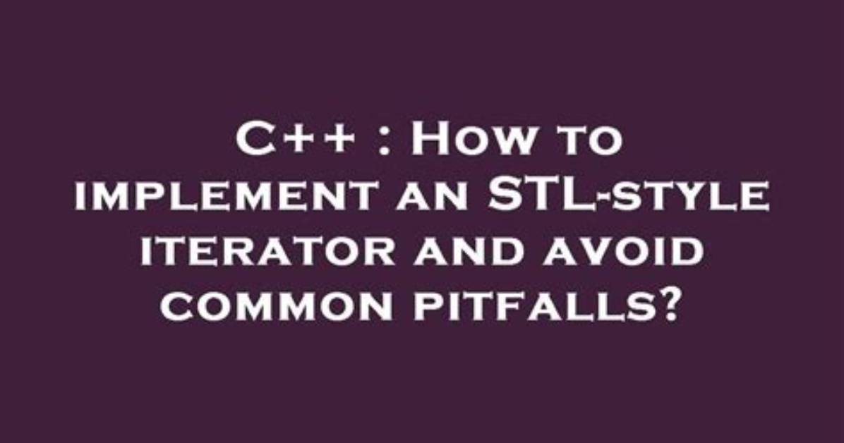 How to Implement an Stl-Style Iterator and Avoid Common Pitfalls?
