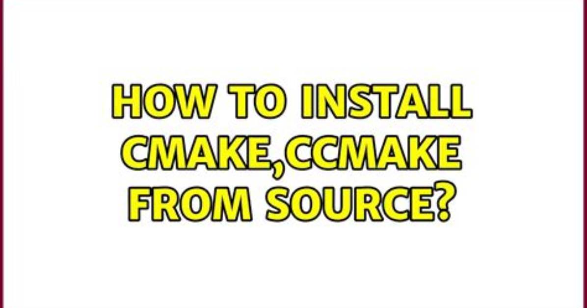 How to Install Cmake, Ccmake from Source?
