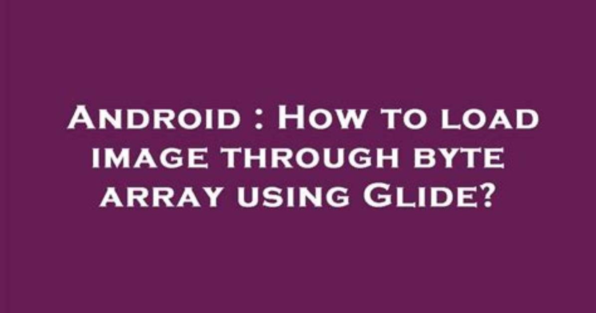 How to Load Image Through Byte Array Using Glide?
