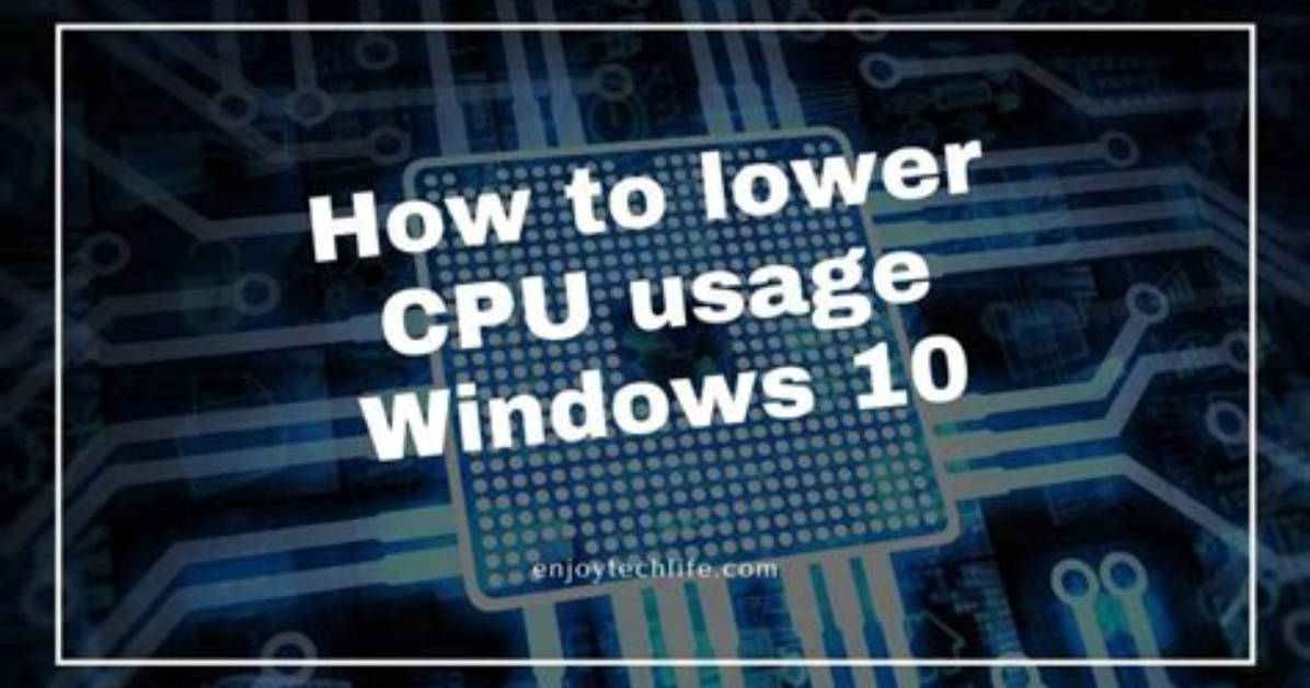How to Lower Cpu Usage Windows 10?