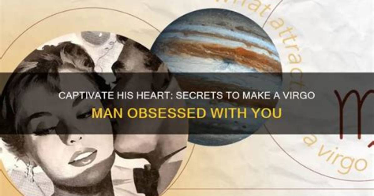 How to Make a Virgo Man Obsessed with You