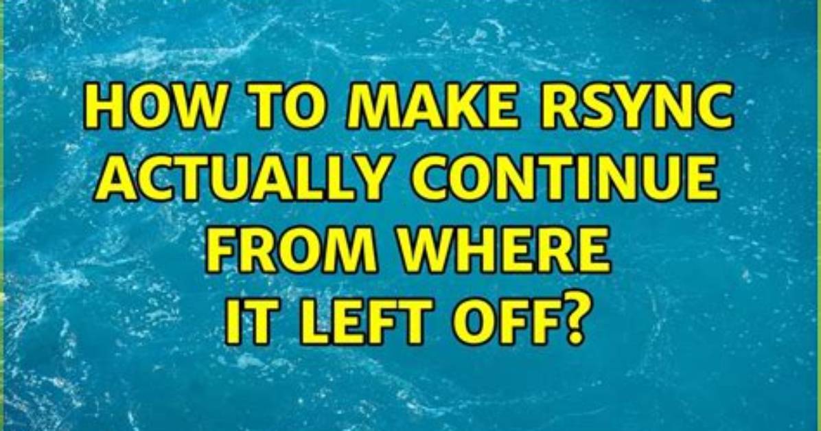 How to Make Rsync Actually Continue from Where It Left off?