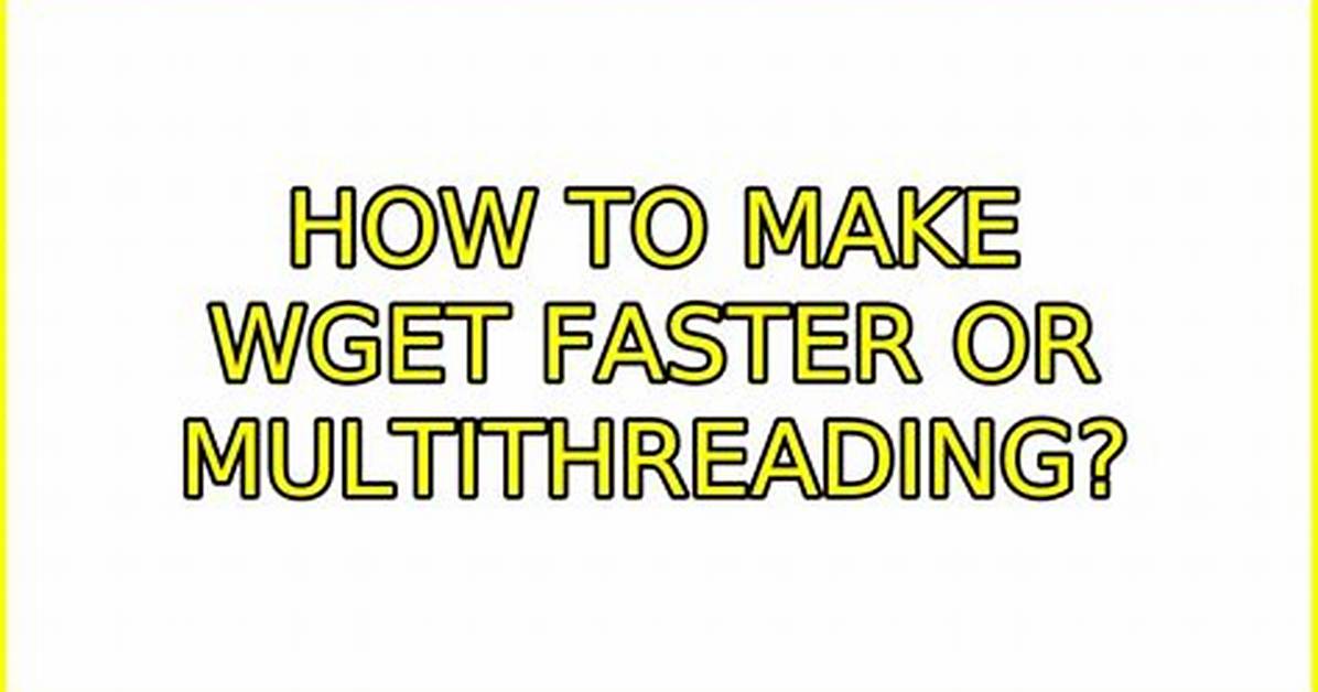How to Make Wget Faster or Multithreading?