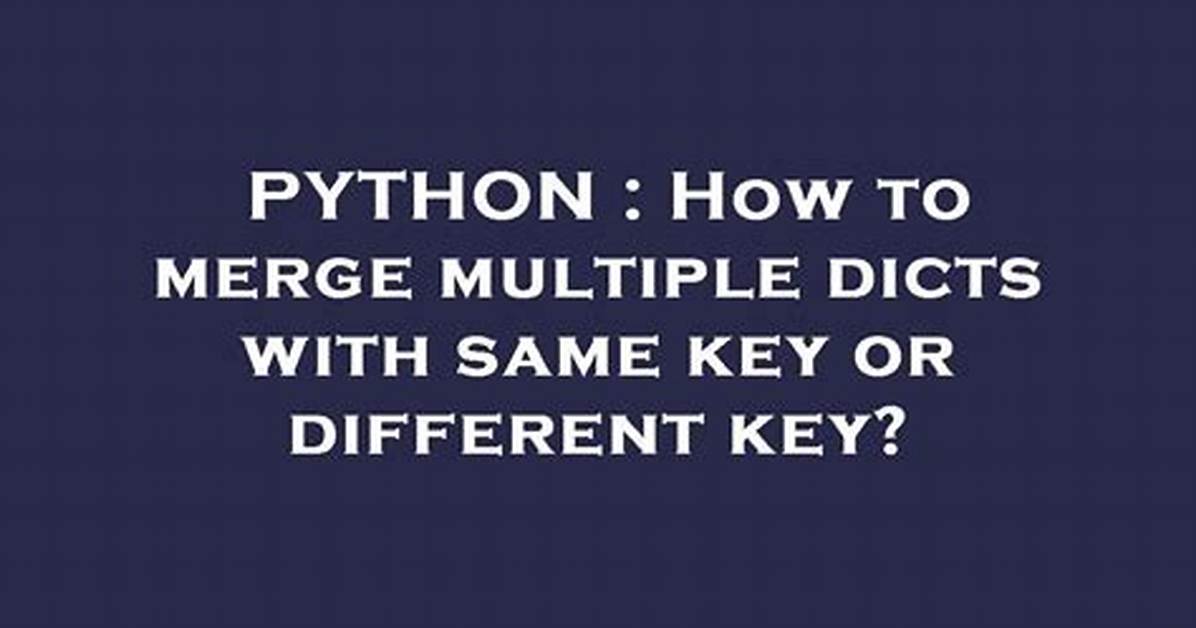 How to Merge Multiple Dicts with Same Key or Different Key?