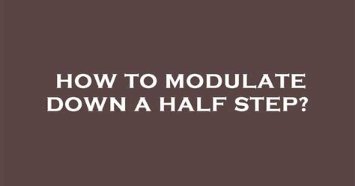 How to Modulate Down a Half Step