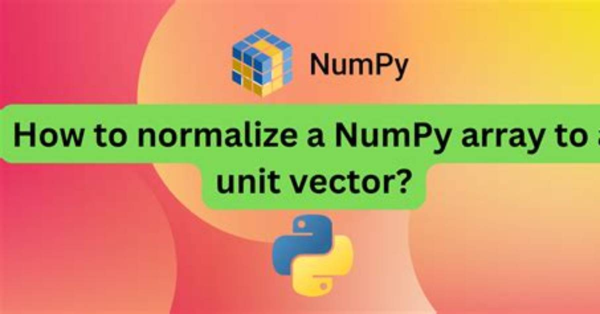 How to Normalize a Numpy Array to a Unit Vector?