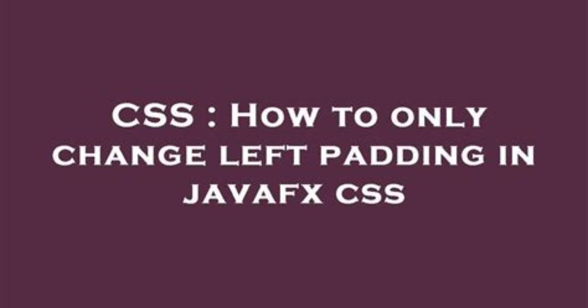 How to Only Change Left Padding in Javafx Css
