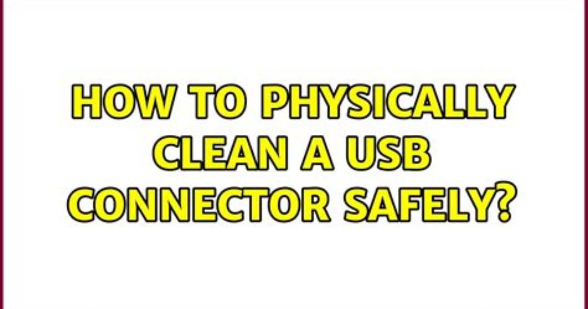 How to Physically Clean a Usb Connector Safely