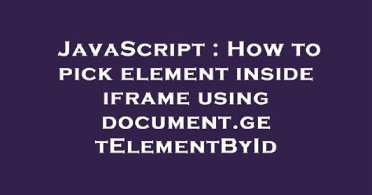 How to Pick Element Inside Iframe Using Document. getElementById