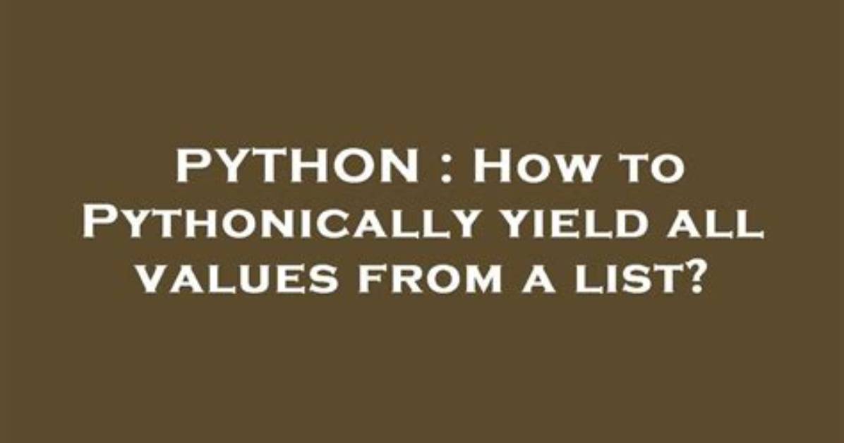 How to Pythonically Yield All Values from a List?