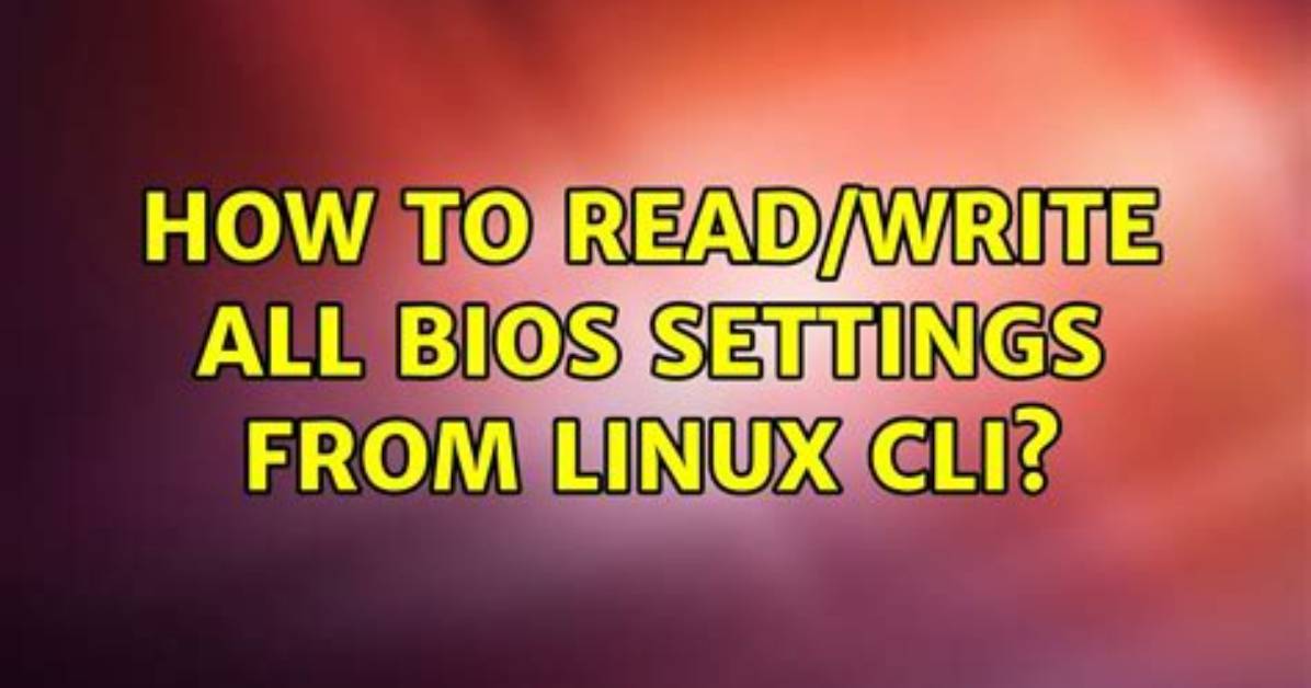 How to Read/Write All Bios Settings from Linux Cli?
