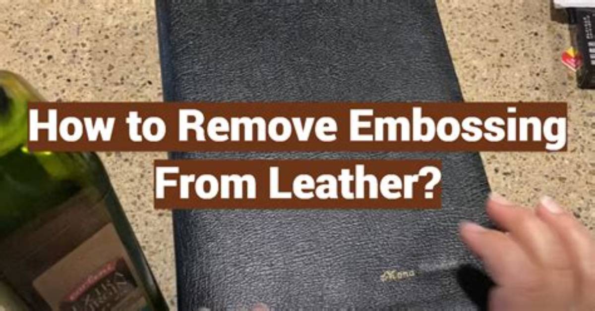 How to Remove Embossing from Leather?